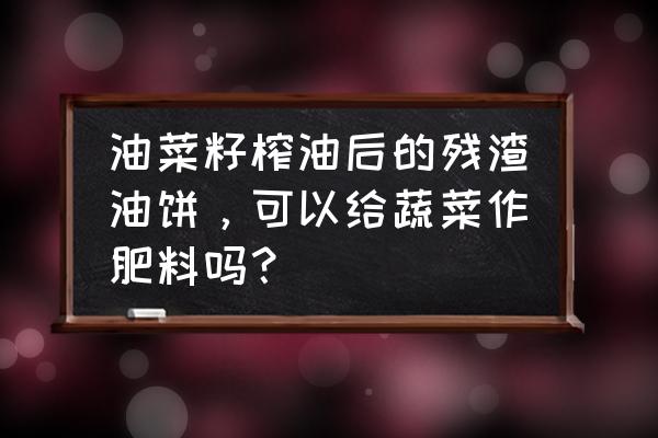 怎样用家里蔬果皮制作肥料 油菜籽榨油后的残渣油饼，可以给蔬菜作肥料吗？