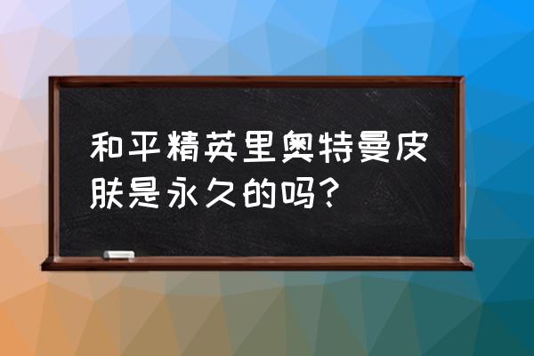 和平精英光之变身棒怎么获取 和平精英里奥特曼皮肤是永久的吗？