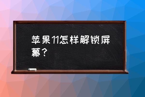 苹果11手机密码忘记了怎么解锁 苹果11怎样解锁屏幕？