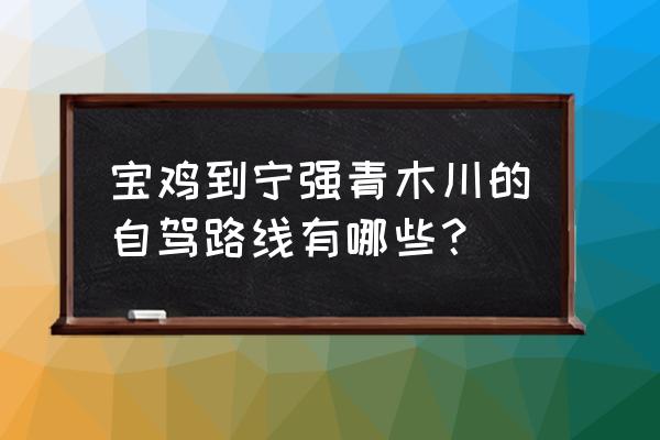 西安出发去青木川攻略 宝鸡到宁强青木川的自驾路线有哪些？