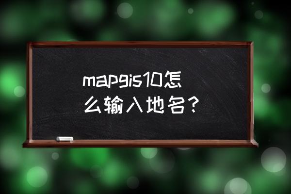 mapgis怎么把点坐标导出来 mapgis10怎么输入地名？