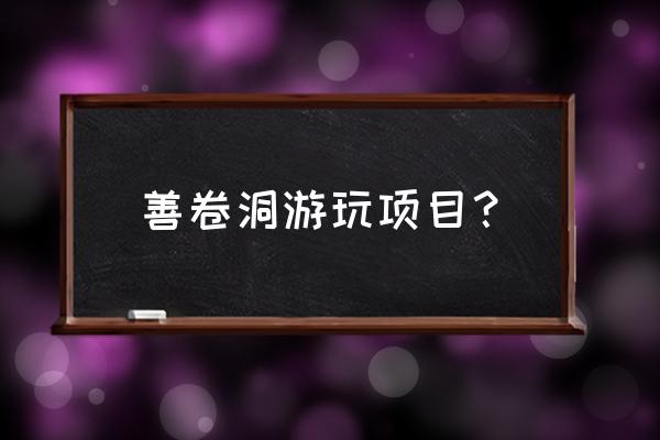 善卷洞游玩多长时间 善卷洞游玩项目？