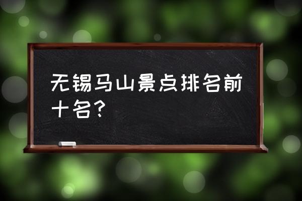 无锡旅游攻略一日游大全 无锡马山景点排名前十名？