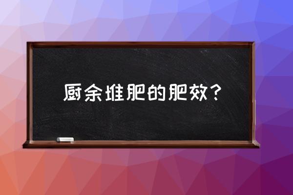 用什么垃圾做肥料最好 厨余堆肥的肥效？