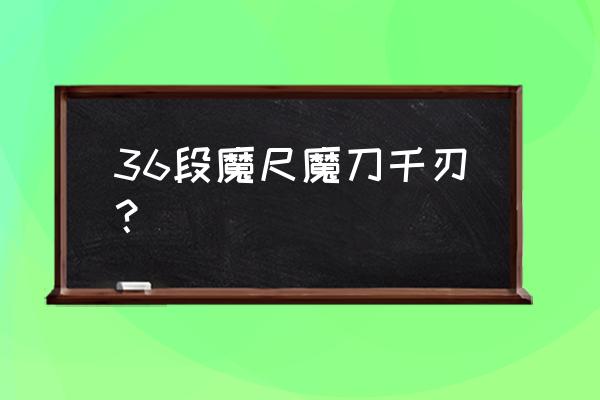 一二三年级做魔刀千刃 36段魔尺魔刀千刃？