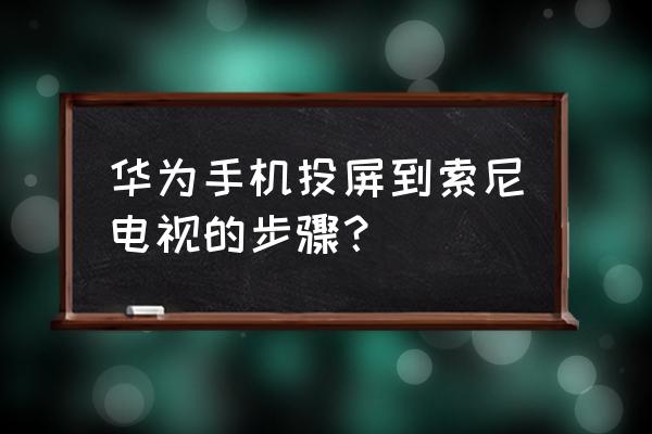 华为手机mate30投屏到电视方法 华为手机投屏到索尼电视的步骤？