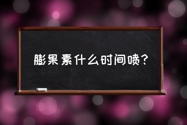 氯吡脲和胺鲜酯哪个膨果效果好 膨果素什么时间喷？