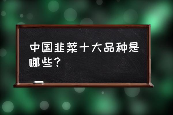 韭菜和韭黄的区别照片 中国韭菜十大品种是哪些？