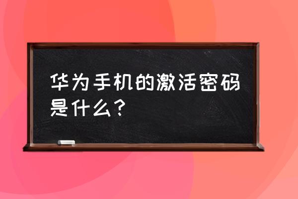 华为p40怎样更改开机密码 华为手机的激活密码是什么？