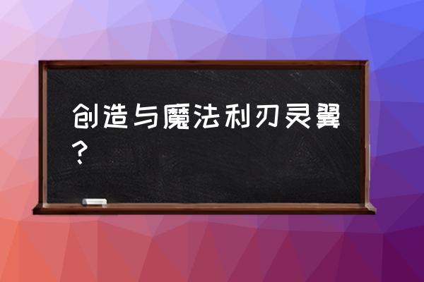 创造与魔法祈愿灵翼升到60级 创造与魔法利刃灵翼？