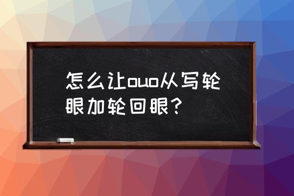 万花筒写轮眼加轮回眼怎么画 怎么让ouo从写轮眼加轮回眼？