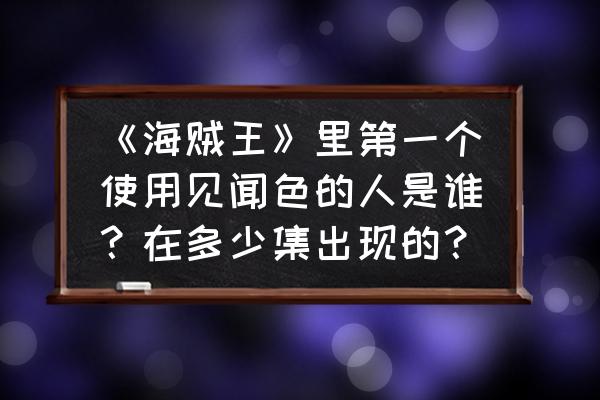 海贼王手游的工作室 《海贼王》里第一个使用见闻色的人是谁？在多少集出现的？