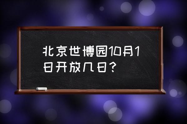 北京世博园游览攻略 北京世博园10月1日开放几日？