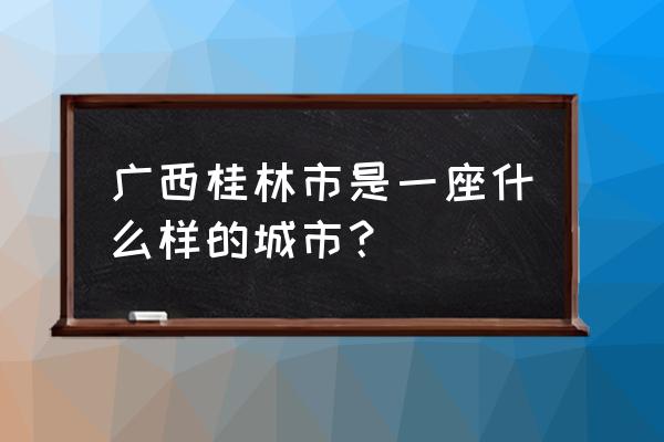 秀峰景区美食 广西桂林市是一座什么样的城市？