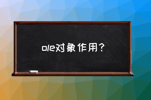 查询对象中的数据实际存放在哪里 ole对象作用？