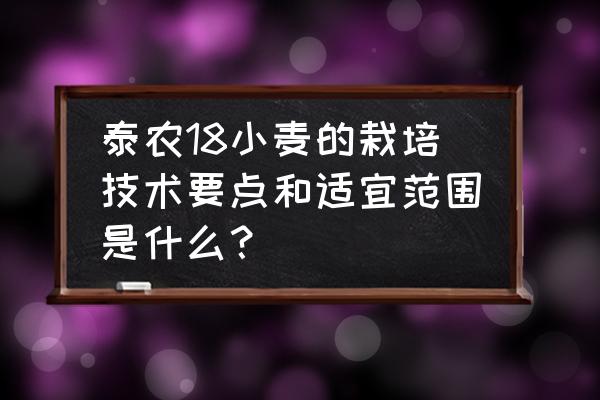 小麦种植实用新技术 泰农18小麦的栽培技术要点和适宜范围是什么？