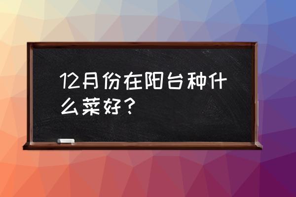 20种食物种植技术 12月份在阳台种什么菜好？