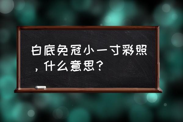 白底彩色照片用什么软件制作 白底免冠小一寸彩照，什么意思？