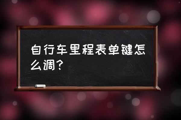 w2017如何设置时钟 自行车里程表单键怎么调？