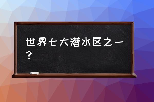 世界十大潜水胜地排行榜 世界七大潜水区之一？