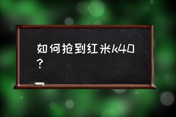 小米官网怎么抢红米手机 如何抢到红米k40? 小米官网怎么抢红米手机 如何抢到红米k40?