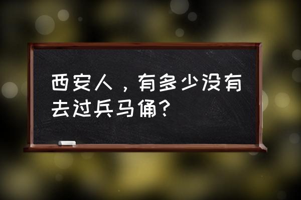 去西安旅游看兵马俑攻略图片大全 西安人，有多少没有去过兵马俑？