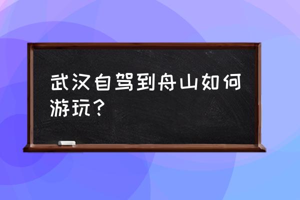 舟山旅游完整攻略 武汉自驾到舟山如何游玩？