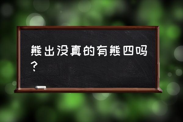 熊出没里面为什么没有出现熊三 熊出没真的有熊四吗？