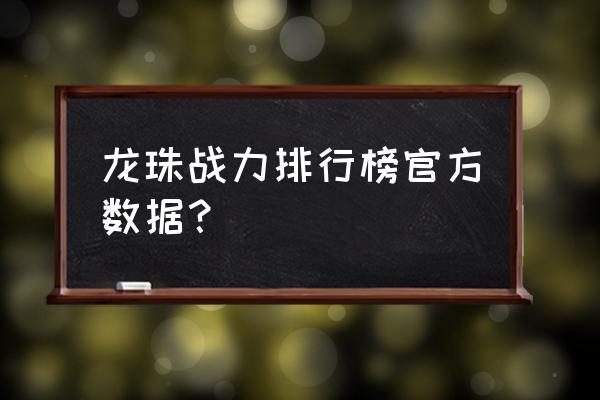 龙珠各个篇章的战斗力排行榜 龙珠战力排行榜官方数据？