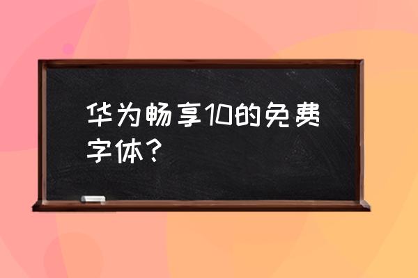 什么软件可以免费换手机字体 华为畅享10的免费字体？