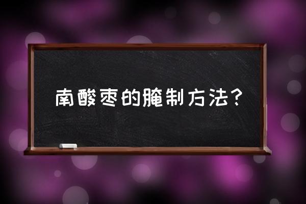 去山上摘酸枣怎么摘的才能更快 南酸枣的腌制方法？