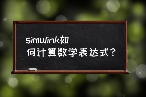 如何用matlab计算微分的具体数值 simulink如何计算数学表达式？