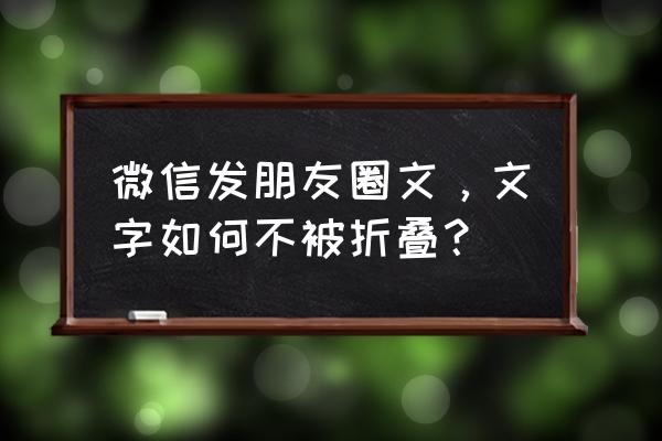 如何避免朋友圈被折叠 微信发朋友圈文，文字如何不被折叠？