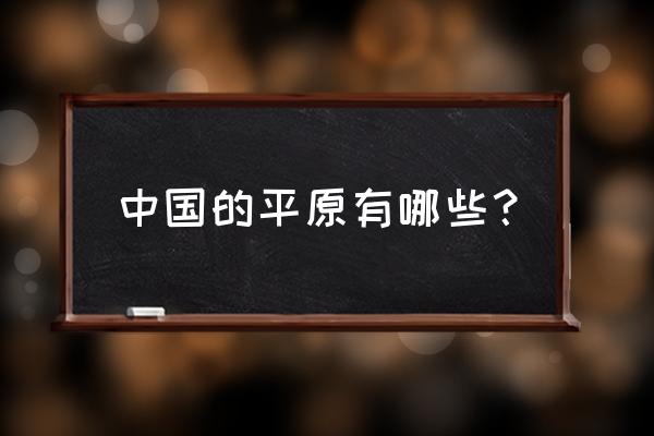 中国主要地形有哪些 中国的平原有哪些？