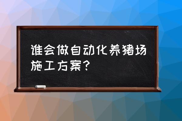 养猪场建设的最佳方案 谁会做自动化养猪场施工方案？