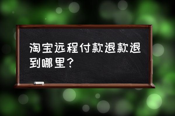 怎么用支付宝远程支付 淘宝远程付款退款退到哪里？