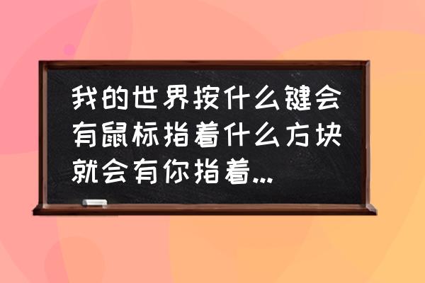 新版迷你世界怎么用耙子变成耕地 我的世界按什么键会有鼠标指着什么方块就会有你指着的方块？