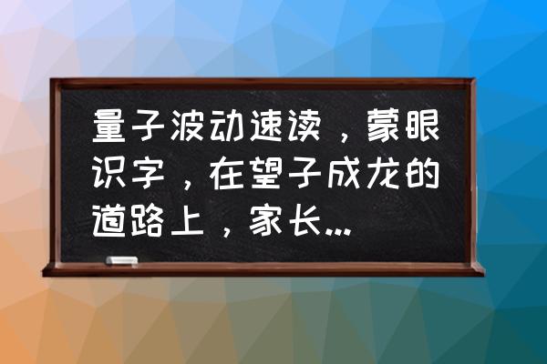 苗木的十大痛点 量子波动速读，蒙眼识字，在望子成龙的道路上，家长为何频被蒙骗？