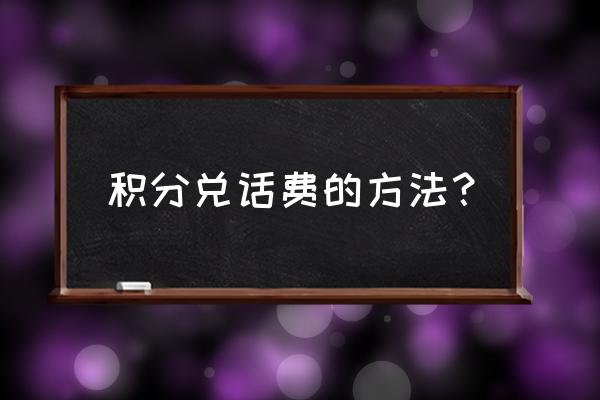 中国移动积分兑换流量怎么接收 积分兑话费的方法？