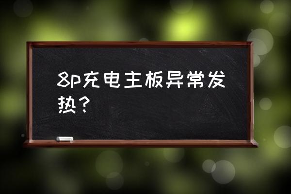 苹果手机充电主板特别烫 8p充电主板异常发热？