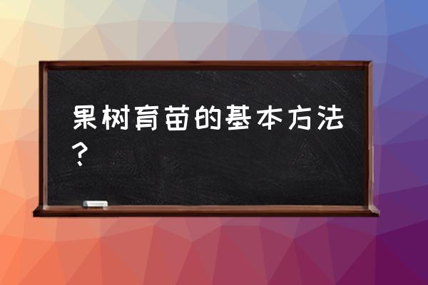 各类苗木扦插的最佳时间和方法 果树育苗的基本方法？