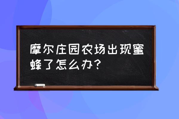 摩尔庄园冰妖蜂家具摆放 摩尔庄园农场出现蜜蜂了怎么办？