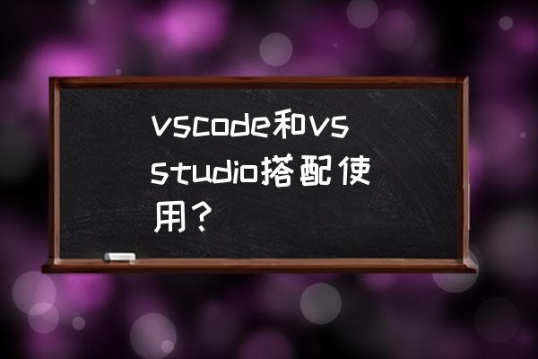 visualstudio使用教程javascript vscode和vsstudio搭配使用？