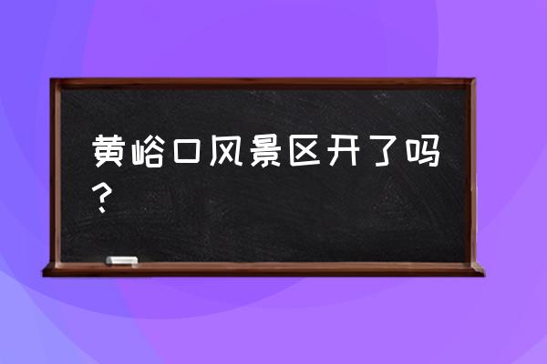 密云免费景点一览表 黄峪口风景区开了吗？