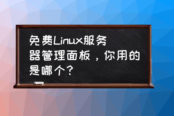 linux查看cpu使用率实时监控 免费Linux服务器管理面板，你用的是哪个？
