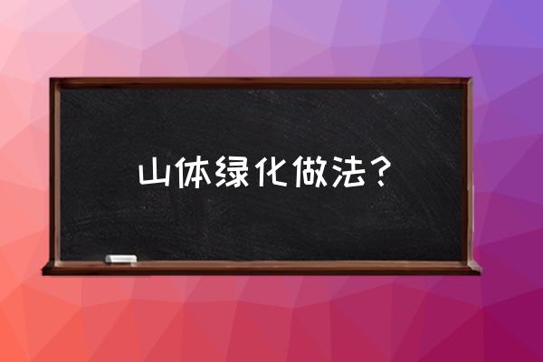 没有土的荒山绿化的最佳方法 山体绿化做法？