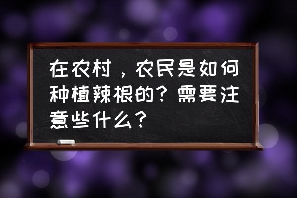 我的世界村民如何种植生物 在农村，农民是如何种植辣根的？需要注意些什么？