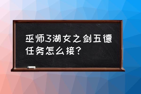 巫师三湖女之剑怎么快速获得 巫师3湖女之剑五德任务怎么接？