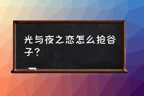 迷你世界牛耕地怎么取下耙子 光与夜之恋怎么抢谷子？