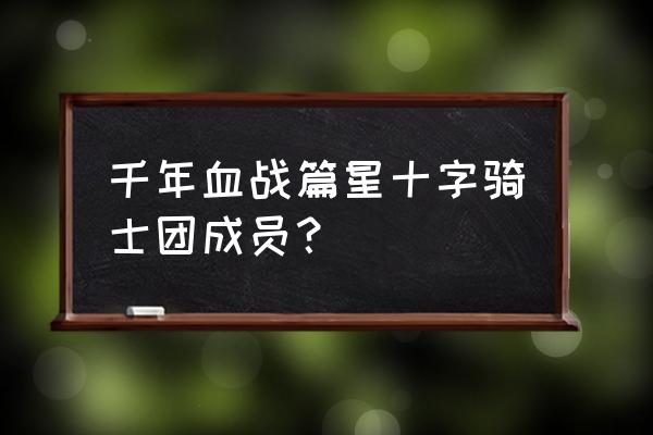 哪个游戏中有黑崎一护 千年血战篇星十字骑士团成员？